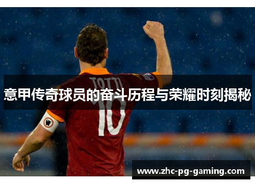 意甲传奇球员的奋斗历程与荣耀时刻揭秘