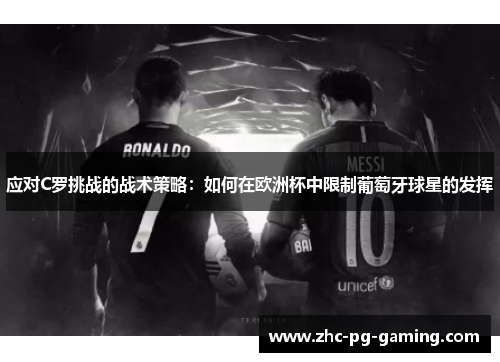 应对C罗挑战的战术策略：如何在欧洲杯中限制葡萄牙球星的发挥
