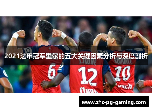 2021法甲冠军里尔的五大关键因素分析与深度剖析