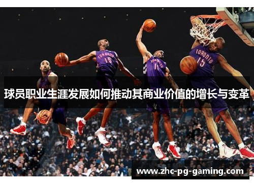 球员职业生涯发展如何推动其商业价值的增长与变革