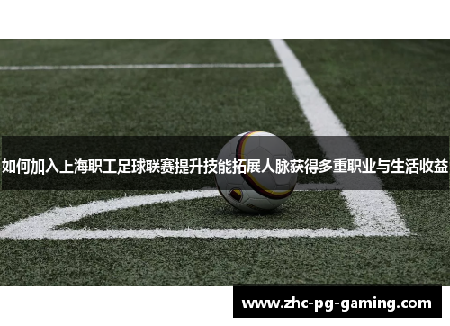 如何加入上海职工足球联赛提升技能拓展人脉获得多重职业与生活收益 如何加入上海职工足球联赛提升技能拓展人脉获得多重职业与生活收益