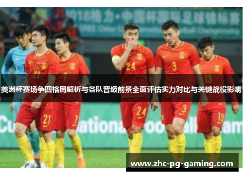 美洲杯赛场争四格局解析与各队晋级前景全面评估实力对比与关键战役影响 美洲杯赛场争四格局解析与各队晋级前景全面评估实力对比与关键战役影响