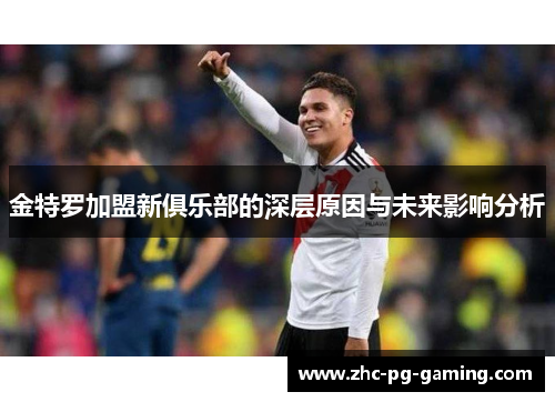 金特罗加盟新俱乐部的深层原因与未来影响分析 金特罗加盟新俱乐部的深层原因与未来影响分析